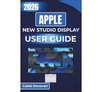 APPLE New Studio Display USER GUIDE 2026: Optimize Display Performance, Connect External Devices Seamlessly, and Adjust Camera and Audio Settings for Enhanced Productivity and Creativity