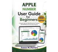 APPLE NUMBER User Guide For Beginners 2026 Edition: A Simple Step-by-Step Manual for Creating Spreadsheets, Budgets, Charts, Tables, and Everyday Projects