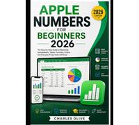 Apple Numbers for Beginners 2026: The Step-by-Step Guide to Mastering Spreadsheets, Tables, Formulas, Charts, and Everyday Productivity with Ease