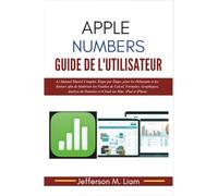 Apple Numbers Guide de l'Utilisateur: Le Manuel Illustré Complet, Étape par Étape, pour les Débutants et les Seniors afin de Maîtriser les Feuilles de ... de Données et iCloud sur Mac, iPad et iPhone