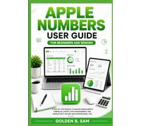 Apple Numbers User Guide for Beginners and Seniors: A Step-by-Step Manual to Master Spreadsheets, Formulas, Charts, Data Management, and Productivity on Mac with Professional Tips