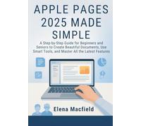 Apple Pages 2025 Made Simple: A Step-by-Step Guide for Beginners and Seniors to Create Beautiful Documents, Use Smart Tools, and Master All the Latest Features (Digital Office Made Simple Series)