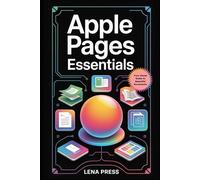 Apple Pages Essentials: The Complete Guide to Creating Stunning Documents, Using Built-In AI Tools, and Replacing Microsoft Word -Even If You’re Just Starting Out