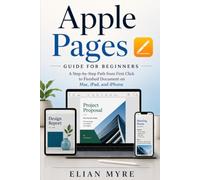 Apple Pages Guide for Beginners: A Step-by-Step Path from First Click to Finished Document on Mac, iPad, and iPhone