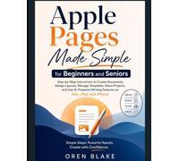Apple Pages Made Simple for Beginners and Seniors: Step-by-Step Instructions to Create Documents, Design Layouts, Manage Templates, Share Projects, and Use AI-Powered Writing Features on Mac,and iPad