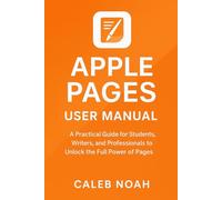 Apple Pages User Manual: A Practical Guide for Students, Writers, and Professionals to Unlock the Full Power of Pages (Application, Multimedia and Software Update)