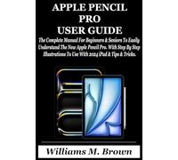APPLE PENCIL PRO USER GUIDE: The Complete Manual For Beginners & Seniors To Easily Understand The New Apple Pencil Pro. With Step By Step Illustrations To Use With 2024 iPad & Tips & Tricks.