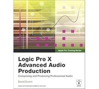 Apple Pro Training Series: Logic Pro X Advanced Audio Production: Composing and Producing Professional Audio