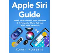 Apple Siri Guide: Master Voice Commands, Apple Intelligence & AI Features for iPhone, iPad, Mac, Apple Watch & HomePod