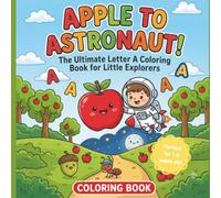Apple to Astronaut! The Ultimate Letter A Coloring Book for Little Explorers: Cute Toddler Alphabet & Phonics Coloring Activity Book for Kids Ages 2-5