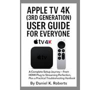 APPLE TV 4K (3RD GENERATION) USER GUIDE FOR EVERYONE: A Complete Setup Journey - From HDMI Plug to Streaming Perfection, Plus a Practical ... ... Exploring AI, Robotics & Smart Innovations)