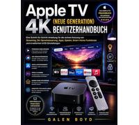 Apple TV 4K (Neue Generation) Benutzerhandbuch: Eine Schritt-für-Schritt-Anleitung für die sichere Nutzung von Streaming, Siri-Sprachsteuerung, Apps, ... und erweiterten tvOS-Einstellungen