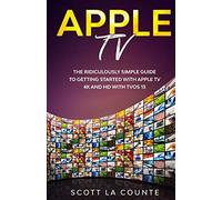 Apple TV: A Ridiculously Simple Guide to Getting Started with Apple TV 4K and HD with TVOS 13