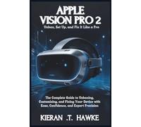 APPLE VISION PRO 2: Unbox, Set Up, and Fix It Like a Pro: The Complete Guide to Unboxing, Customizing, and Fixing Your Device with Ease, Confidence, and Expert Precision