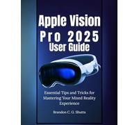 Apple Vision Pro 2025 User Guide: Essential Tips and Tricks for Mastering Your Mixed Reality Experience