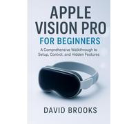 Apple Vision Pro for Beginners: A Comprehensive Walkthrough to Set Up, Control, and Hidden Features