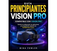 Apple Vision Pro para principiantes: Domine la configuración, las aplicaciones y la computación espacial con facilidad paso a paso.
