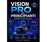 Apple Vision Pro per principianti: Padroneggia la configurazione, le applicazioni e il calcolo spaziale con facilità, passo dopo passo.