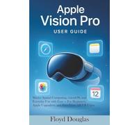 Apple Vision Pro User Guide: Master Spatial Computing, visionOS, and Everyday Use with Ease - For Beginners, Apple Upgraders, and First-Time AR/VR Users