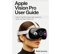 Apple Vision Pro User Guide: Unlock VisionOS, Spatial Apps, Immersive Media, and Daily Productivity