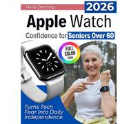 Apple Watch Confidence for Seniors Over 60: The Gentle, Full-Color Guide That Turns Tech Fear Into Daily Independence With Heart Alerts, Fall Detection and SOS Safety-Without Confusion or Overwhelm