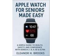Apple Watch for Seniors Made Easy: A Simple Guide to Health, Safety, and Confidence with Series 6, 7, 8, 9, SE & Ultra