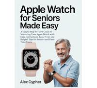 APPLE WATCH FOR SENIORS MADE EASY: A Simple Step-by-Step Guide to Mastering Your Apple Watch with Easy Instructions, Large Text, and Helpful Tips for Seniors and First-Time Users