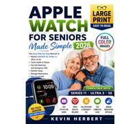 APPLE WATCH FOR SENIORS MADE SIMPLE 2026: The Easy Step-by-Step Manual to Master watchOS 26, Series 11, Ultra 3 & SE, Track Health, Use Fall Detection, Emergency SOS and Stay Connected