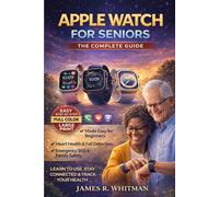 APPLE WATCH GUIDE FOR SENIORS: A Step-by-Step Guidebook to Staying Safe, Healthy, and Connected with Confidence