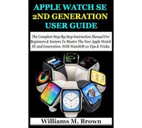 APPLE WATCH SE 2ND GENERATION USER GUIDE: The Complete Step-By-Step Instruction Manual For Beginners & Seniors To Master The New Apple Watch SE 2nd Generation. With WatchOS 10 Tips & Tricks.