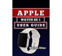 APPLE WATCH SE 3 USER GUIDE: Master Setup, Fitness, and Smart Living (Apple Watch User Guide Series)