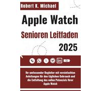 Apple Watch Senioren Leitfaden 2025: Ihr umfassender Begleiter mit vereinfachten Anleitungen für den täglichen Gebrauch und die Entfaltung des vollen Potenzials Ihrer Apple Watch