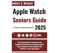 Apple Watch Seniors Guide 2025: Your Comprehensive Companion with Simplified Instructions for Managing Health, Daily Activities and Unlocking the Full Potential of Your Apple Watch