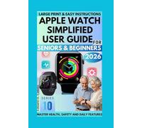 APPLE WATCH SERIES 10 SIMPLIFIED USER GUIDE FOR SENIORS AND BEGINNERS: An Easy Large Print step-by-step Manual to Setup your Watch, Use Fall Detection, Emergency SOS and Master Apple Watch Feature
