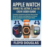 Apple Watch Series 10, Ultra 2, and SE (2024) User Guide: Complete Comparison and Easy Step-by-Step Manual for Seniors and Beginners to Choose, Set Up, and Master the Best Apple Watch for Your Needs