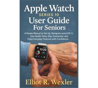 Apple Watch Series 10 User guide For Seniors: A Simple Manual to Set Up, Navigate watchOS 11, Use Health Tools, Stay Connected, and Enjoy Everyday ... Device Guides for Seniors and beginners)