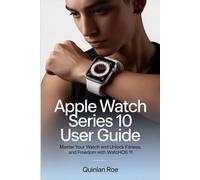 Apple Watch Series 10 User Guide: Master Your Watch and Unlock Fitness, Focus and Freedom with watchOS 11