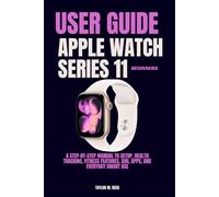Apple Watch Series 11 Beginners User Guide: A Step-by-Step Manual to Setup, Health Tracking, Fitness Features, Siri, Apps, and Everyday Smart Use