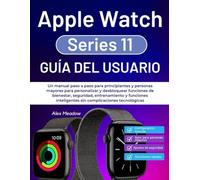 Apple Watch Series 11 Guía del usuario: Un manual paso a paso para principiantes y personas mayores para personalizar y desbloquear funciones de ... inteligentes sin complicaciones tecnológicas
