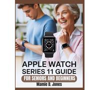 Apple Watch Series 11 Guide: Beginners Ultimate step by step manual for mastering smartwatch setup, fitness tracking, health automation, Siri ... Features (Simple Apple Watch Manuals)