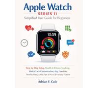 APPLE WATCH SERIES 11 SIMPLIFIED USER GUIDE FOR BEGINNERS: Step-by-Step Setup, Health & Fitness Tracking, Watch Face Customization, App Essentials, ... Safety Tips & Practical Everyday Features