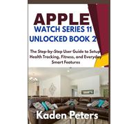 APPLE WATCH SERIES 11 UNLOCKED Book 2: The Step-by-Step User Guide to Setup, Health Tracking, Fitness, and Everyday Smart Features
