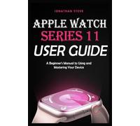 APPLE WATCH SERIES 11 USER GUIDE: A Beginner's Manual to Using and Mastering Your Device (Jonathan Tech: Begginers and Seniors Guide)