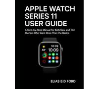 Apple Watch Series 11 User Guide: A Step-by-Step Manual for Both New And Old Owners Who Want More Than the Basics