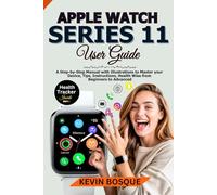 Apple Watch Series 11 User Guide: A Step-by-Step Manuel with Illustrations to Master your Device, Tips, Instructions, Health Wise from Beginners to Advanced