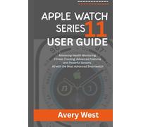 APPLE WATCH SERIES 11 USER GUIDE: Mastering Health Monitoring, Fitness Tracking, Advanced Features and Powerful Sensors, All with the Most Advanced Smartwatch (iPhone 17 Unlocked)