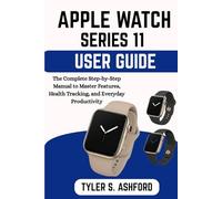 APPLE WATCH SERIES 11 USER GUIDE: The Complete Step-by-Step Manual to Master Features, Health Tracking, and Everyday Productivity