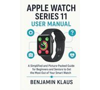 Apple Watch Series 11 User Manual: A Simplified and picture packed Guide For Beginners and Seniors To Get The Most Out Of Your Smart Watch