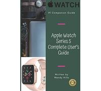 Apple Watch Series 5 Complete User’s Guide: The Beginner and Pro's Manual to Master Your Apple Watch Series 5 and WatchOS 6, Complete Guide to Learn Advanced Tips and Tricks