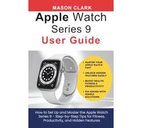 Apple Watch Series 9 User Guide: How to Set Up and Master the Apple Watch Series 9 - Step-by-Step Tips for Fitness, Productivity, and Hidden Features ... AI, Gadgets, and Future Tech Simplified)